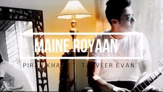 Maine Royaan | Tanveer Evan | Piran Khan | Official Music Hindi Song.