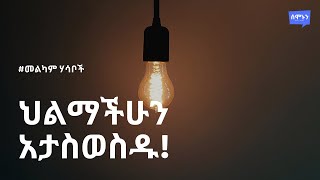 ህልማችሁን አታስወስዱ፡ አራት #መልካምሃሳቦች [amharic motivational videos]