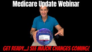 Medicare Update Webinar | GET READY...I See Some MAJOR Changes Coming!