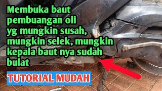 cara membuka baut pembuangan oli mesin yg mungkin susah dibuka