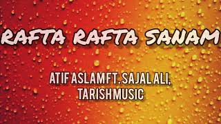 Rafta rafta sanam song and lyrics | atif aslam ft. Sajal ali |.