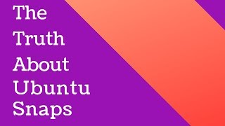 The Truth About Ubuntu Snaps