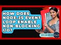 How Does Node.js Event Loop Enable Non-blocking I/O? - Server Logic Simplified