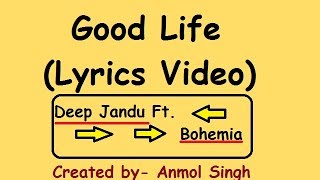 Good Life (Lyrics Video) | Deep Jandu Ft. Bohemia | Sukh Sanghera | Latest Punjabi Songs 2018