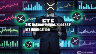 SEC Acknowledges Spot XRP ETF Application