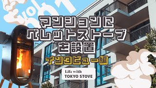 【Life with TOKYO STOVE】インタビュー編｜マンションにペレットストーブを設置　Vol.1