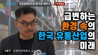 [산업경쟁력포럼] 급변하는 환경 속의 한국 유통산업의 미래 | 서용구 숙명여자대학교 교수