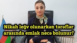 Nikah leğv olunarkən tərəflər arasında emlak necə bolunur?