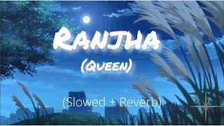 Ranjha (Slowed and Reverb) | Queen