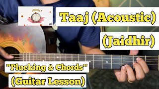 Taaj (Acoustic) - Lost Stories \u0026 Jaidhir  | Guitar Lesson | Plucking \u0026 Chords |