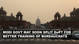 Modi govt may soon split Department of Personnel and Training for better training of bureaucrats