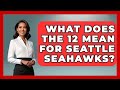 What Does The 12 Mean For Seattle Seahawks? - TheSportXpert.com