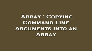 Array : Copying Command Line Arguments Into an Array