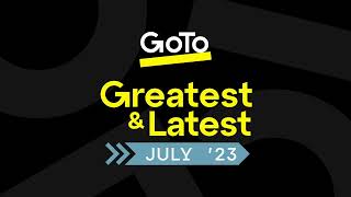 GoTo's Greatest \u0026 Latest: July '23 Release (20s)