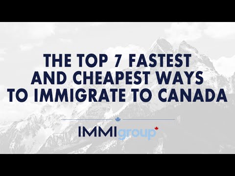 THE TOP 7 FASTEST AND CHEAPEST WAYS TO IMMIGRATE TO CANADA THE TOP 7 FASTEST AND CHEAPEST WAYS TO IMMIGRATE TO CANADA