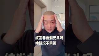 纹发常识——纹发非得要剃光头吗？有啥情况不用剃就能纹发？