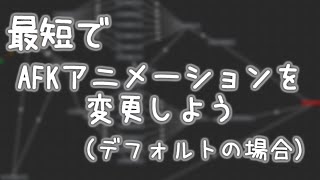 AFKアニメーションを変更しよう（デフォルトの場合）