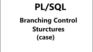Branching Control Sturctures in pl sql | Control Structures in pl sql | case in pl sql
