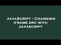 JavaScript : Changing iframe src with Javascript