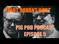 Pig Pod Podcast Episode 5 - Idiot Savant Host - Vol 1