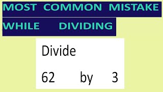 Divide 62 by 3 Most common mistake while dividing