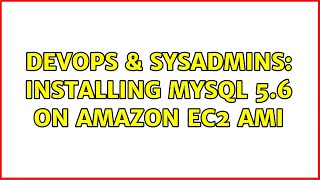 DevOps & SysAdmins: Installing MySQL 5.6 on Amazon EC2 AMI