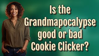 Is the Grandmapocalypse good or bad Cookie Clicker?