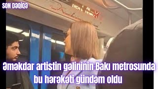 Əməkdar artistin gəlininin Bakı metrosunda bu hərəkəti gündəm oldu