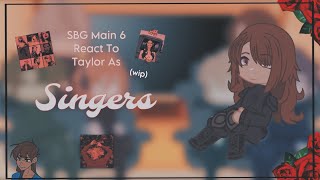 SBG Main 6 React To Taylor as Singers || WIP || Bentaylyn || SBG x Musical Artists