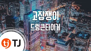 [TJ노래방] 고집쟁이 - 드렁큰타이거 / TJ Karaoke