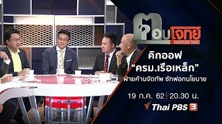 คิกออฟ “ครม.เรือเหล็ก” ฝ่ายค้านจัดทัพ “ซักฟอก” นโยบาย : ตอบโจทย์  (19 ก.ค.62)