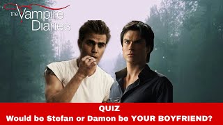 VAMPIRE DIARIES QUIZ | Would be Stefan or Damon be YOUR BOYFRIEND?
