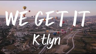WE GET IT - Ktlyn (Lyrics)