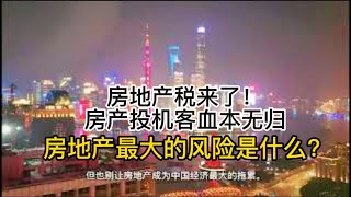 房地产税来了！房产投机客血本无归。你的房产都处理了吗？最后的卖房机会。房地产最大的风险是什么？