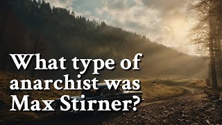 What type of anarchist was Max Stirner? | Philosophy