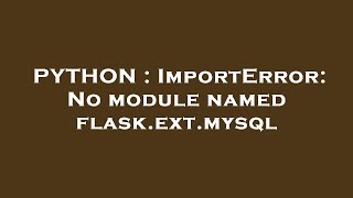 PYTHON : ImportError: No module named flask.ext.mysql