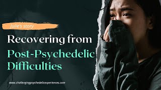 Recovering from post-psychedelic difficulties: Julie's story