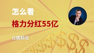 怎么看格力分红55亿？【直播精选】第253期