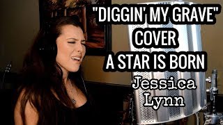 A Star is Born - Diggin' My Grave Cover - Jessica Lynn