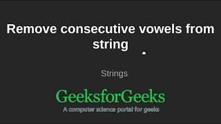 Remove consecutive vowels from string | GeeksforGeeks