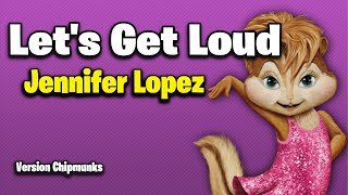 Let's Get Loud - Jennifer Lopez (Version Chipmunks - Lyrics/Letra)