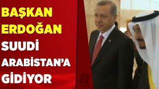 Başkan Erdoğan Suudi Arabistan'a gidiyor | A Haber