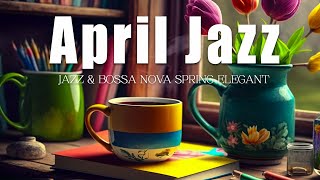 April Jazz ☕ Jazz & Bossa Nova Spring Elegant to relax, study and work