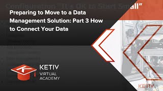 Preparing to Move to a Data Management Solution: Pt 3 How to Connect Your Data KETIV Virtual Academy