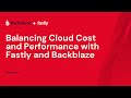 Balancing Cloud Cost and Performance with Fastly and Backblaze