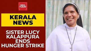 Kerala: Sister Lucy Kalappura Ends Hunger Strike After Intervention From Local Police| India Today