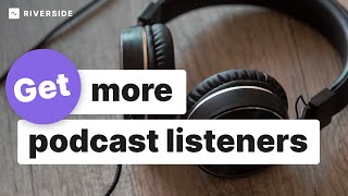 7 Free Tactics To Get More Podcast Listeners