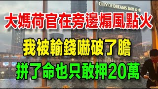 【我在澳門的暴富之路】42、大媽荷官在旁邊煽風點火，我卻被輸錢嚇破了膽，拼了命也只敢押20萬