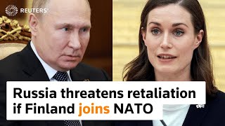 Russia threatens to retaliate as Finland seeks NATO membership