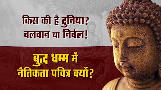 किस की है दुनिया ? बलवान या निर्बल ! | बुद्ध धम्म में नैतिकता पवित्र क्यों ? | Buddha \u0026 His Dhamma